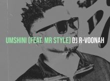 DJ R-Voonah ft. Mr Style – Umshini