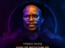 TorQue MuziQ – King Of Rotation EP (The 4th Chapter)