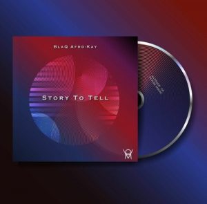 BlaQ Afro-Kay – Story To Tell EP
