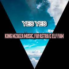 Yes Yes ft. FAFASTRA & ELF FAM - KING MZAIZA